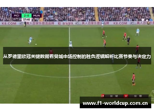 从罗德里欧冠关键数据看曼城中场控制的胜负逻辑解析比赛节奏与决定力